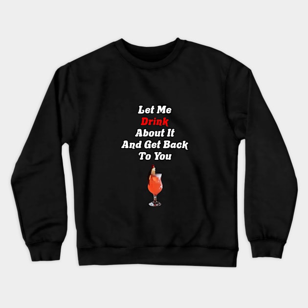 Let Me Drink About It And Get Back To You Tequila Crewneck Sweatshirt by Africa